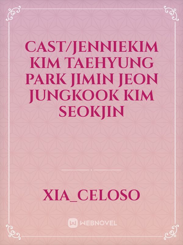 Cast/jenniekim
Kim taehyung
park jimin
jeon jungkook
Kim seokjin