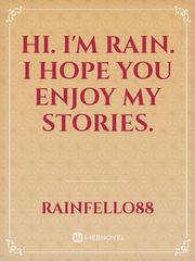 Hi. I'm Rain. I hope you enjoy my stories. Book