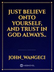 Just believe onto yourself,  and trust in God always.. Book