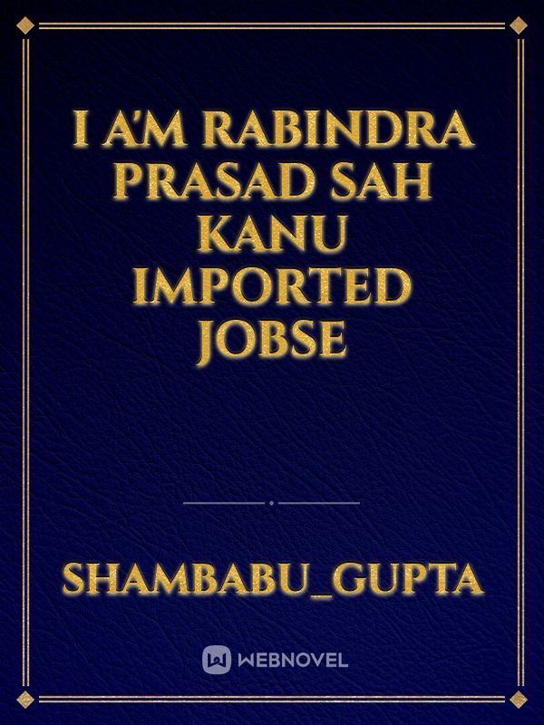 I a'm  rabindra prasad SAH kanu imported jobse