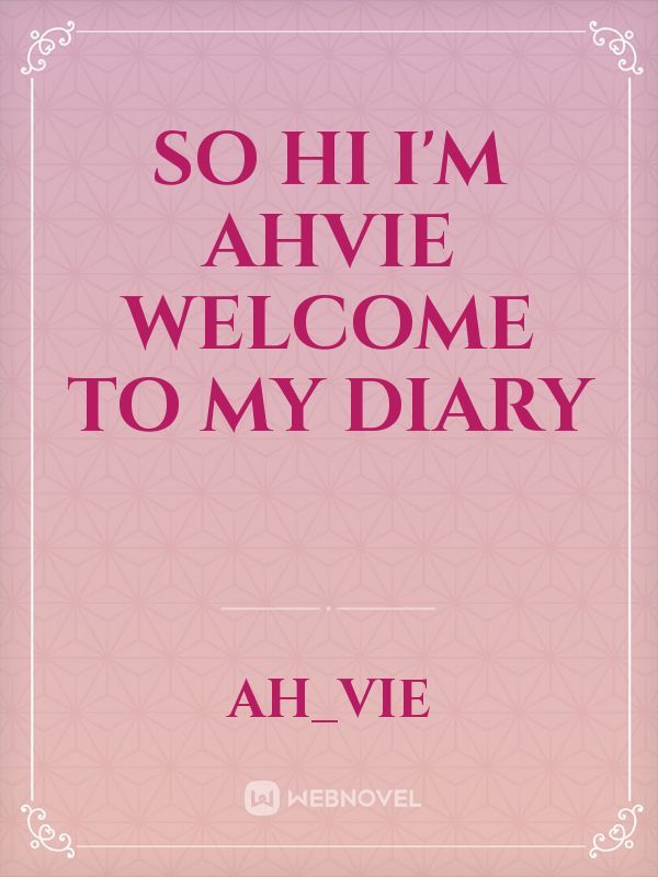 So hi I'm ahvie 
welcome to my diary