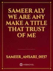 Sameer aly we are any make a title that trust of me Book