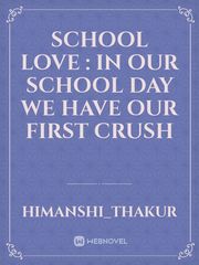 school love   :  In our school day we have our first crush Book