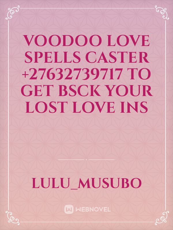 VOODOO LOVE SPELLS CASTER +27632739717 TO GET BSCK YOUR LOST LOVE INS
