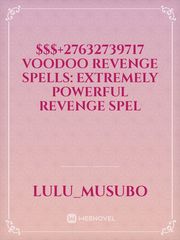 $$$+27632739717 VOODOO REVENGE SPELLS: EXTREMELY POWERFUL REVENGE SPEL Book