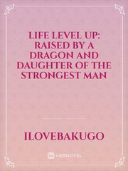 Life Level Up: Raised by a Dragon and Daughter of the Strongest Man Book