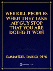 wee kill peoples when they take .my guy stop that you are doing it won Book