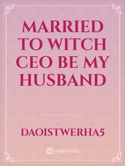 Married to witch CEO
Be my husband Book