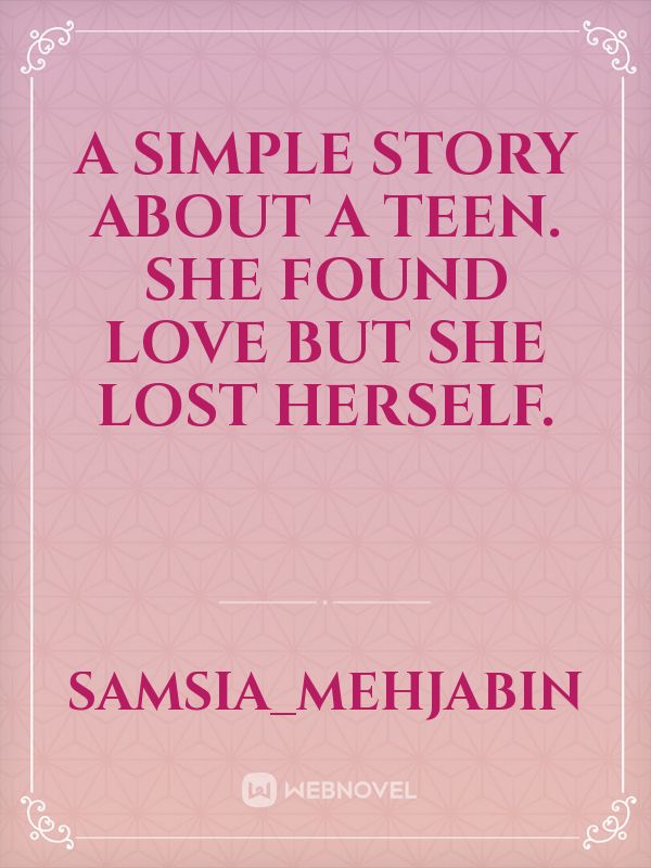 A simple  story about a teen. she  found  love  but she lost  herself. Book