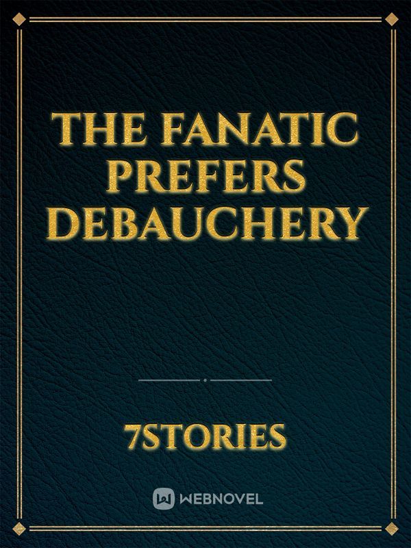 The Fanatic Prefers Debauchery