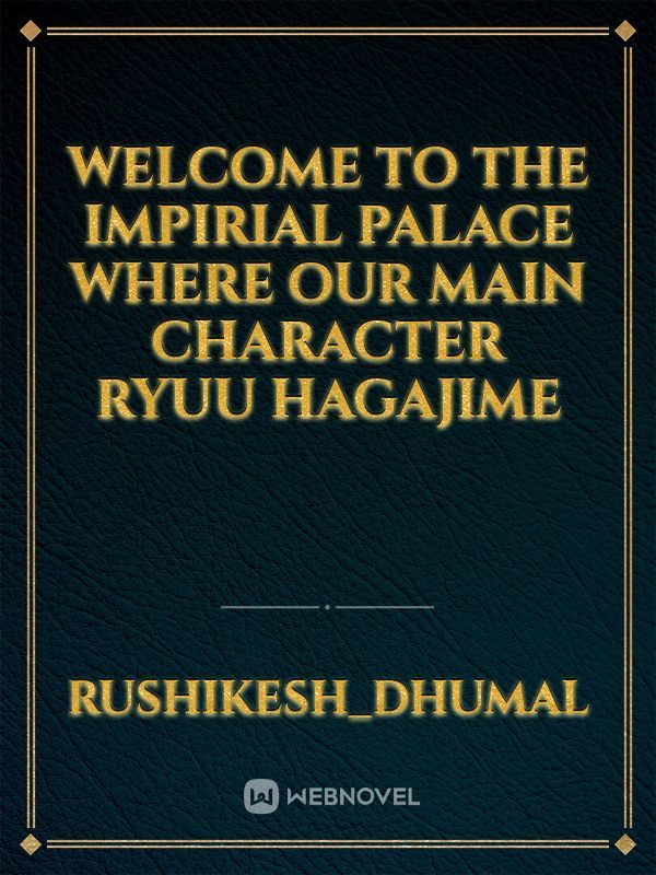 welcome to the impirial palace where our main character ryuu hagajime