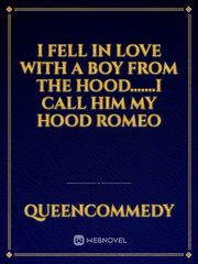 I fell in love with a boy from the hood.......I call him my hood Romeo Book