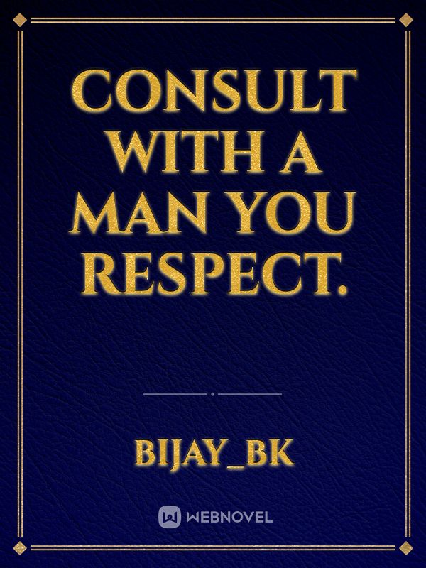 Consult with a man you respect.