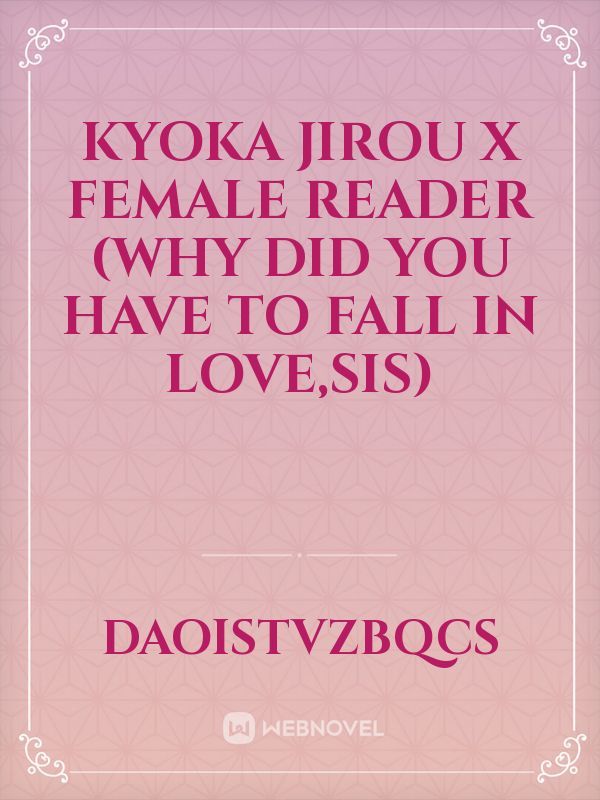 kyoka jirou x female reader (why did you have to fall in love,sis) Book