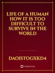 Life of a Human how it is too difficult to survive in the world Book