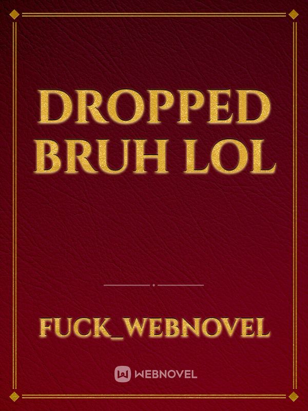 DROPPED BRUH LOL Book