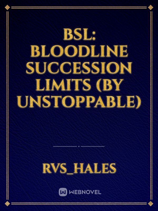 BSL: BLOODLINE SUCCESSION LIMITS (BY UnStoppable)