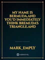 My name is Bermuda.and you'd immediately think bremuda's triangle.and Book