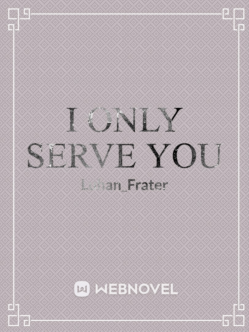 I only serve you
