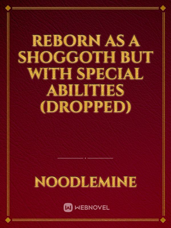 Reborn as a Shoggoth But With Special Abilities (Dropped)
