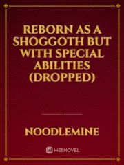 Reborn as a Shoggoth But With Special Abilities (Dropped) Book