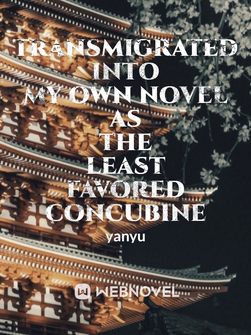 Transmigrated into my own novel as the least favored concubine
