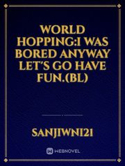 World Hopping:I was bored anyway let's go have fun.(BL) Book