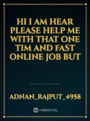 Hi i am hear please help me with that one tim and fast online job but Book