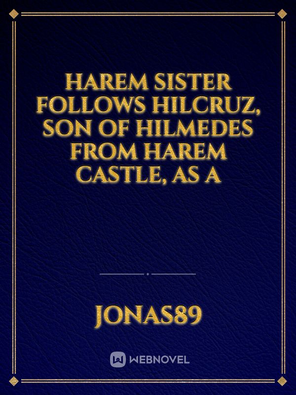 Harem Sister follows Hilcruz, son of Hilmedes from Harem Castle, as a