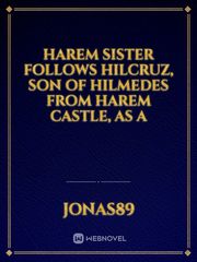 Harem Sister follows Hilcruz, son of Hilmedes from Harem Castle, as a Book