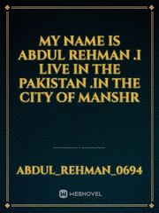 My name is Abdul Rehman .I live in the Pakistan .in the city of manshr Book