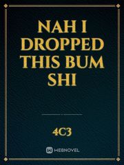 nah I dropped this bum shi Book