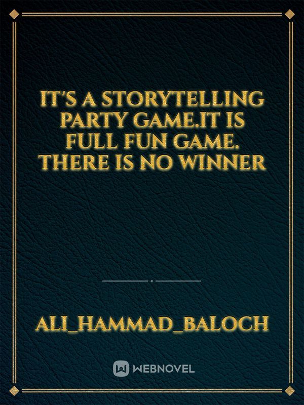It's a storytelling Party Game.It is full fun game. There is no winner