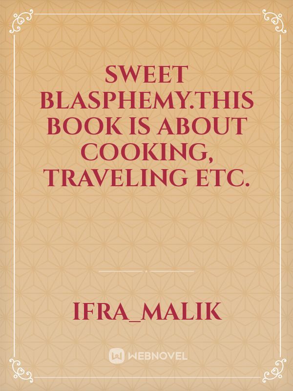 Sweet blasphemy.This book is about cooking, traveling etc.