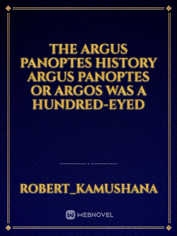 The Argus Panoptes history Argus Panoptes or Argos was a hundred-eyed