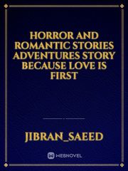 Horror and romantic stories adventures story because love is first Book