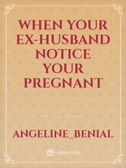 WHEN YOUR EX-HUSBAND NOTICE YOUR PREGNANT Book