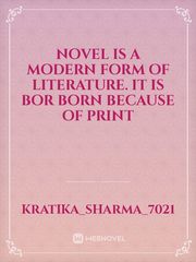 Novel is a modern form of literature. It is bor born because of print Book