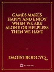 Games makes happy and enjoy when we are alone or helpless then we have Book