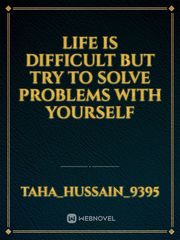 Life is difficult but try to solve problems with yourself Book