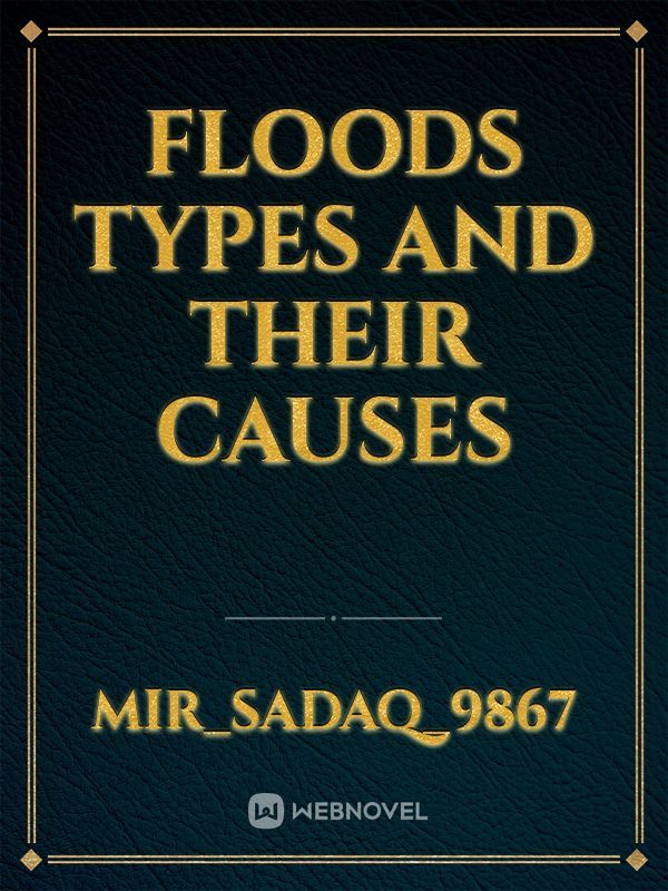 FLOODS TYPES AND THEIR CAUSES