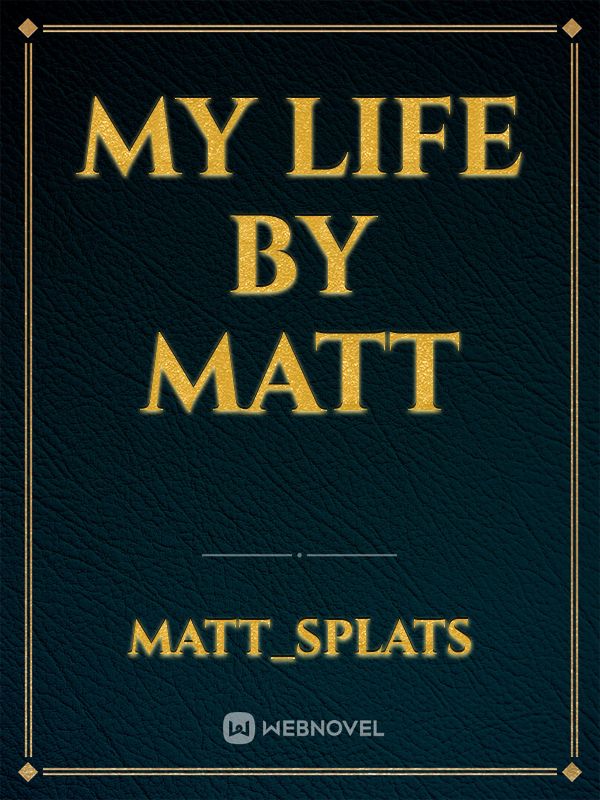 my life
by Matt Book