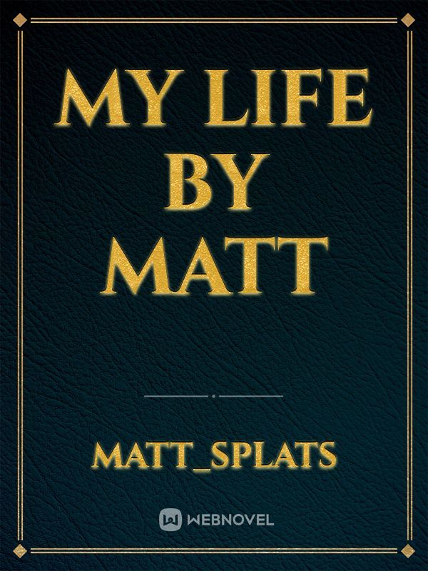 my life
by Matt