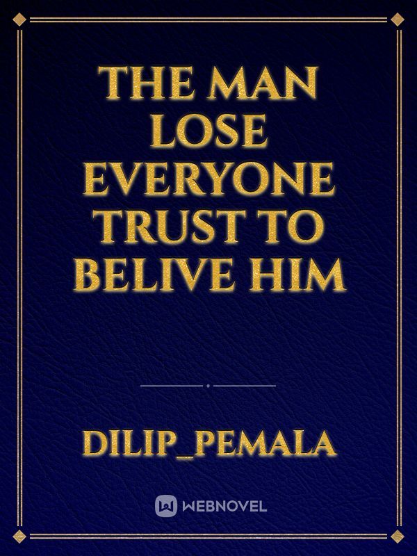 The man lose everyone trust to belive him