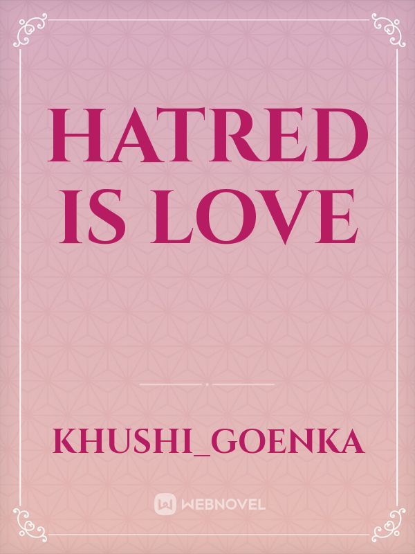 Hatred is love