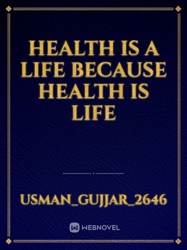 Health is a life because health is life