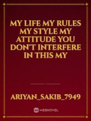 My life My rules My style my attitude you Don't interfere in this my Book