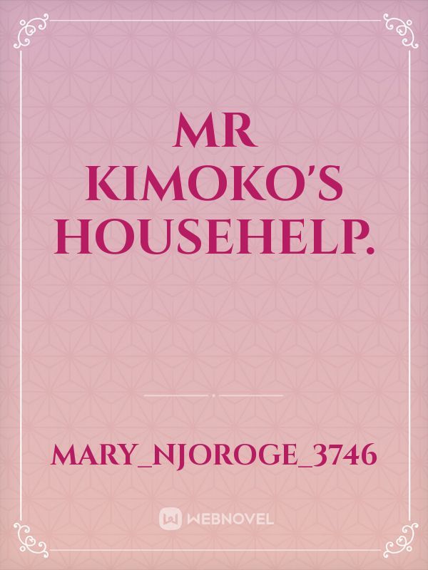 Mr kimoko's househelp.