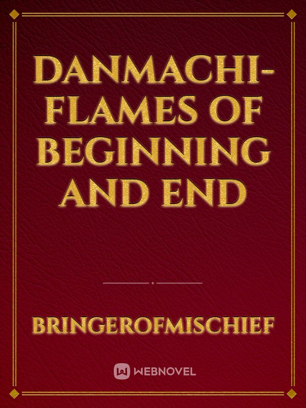 Danmachi- Flames of Beginning and End