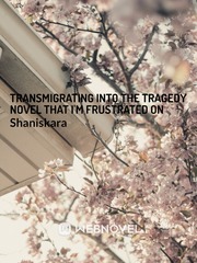 Transmigrating Into The Tragedy Novel That I'm Frustrated On Book